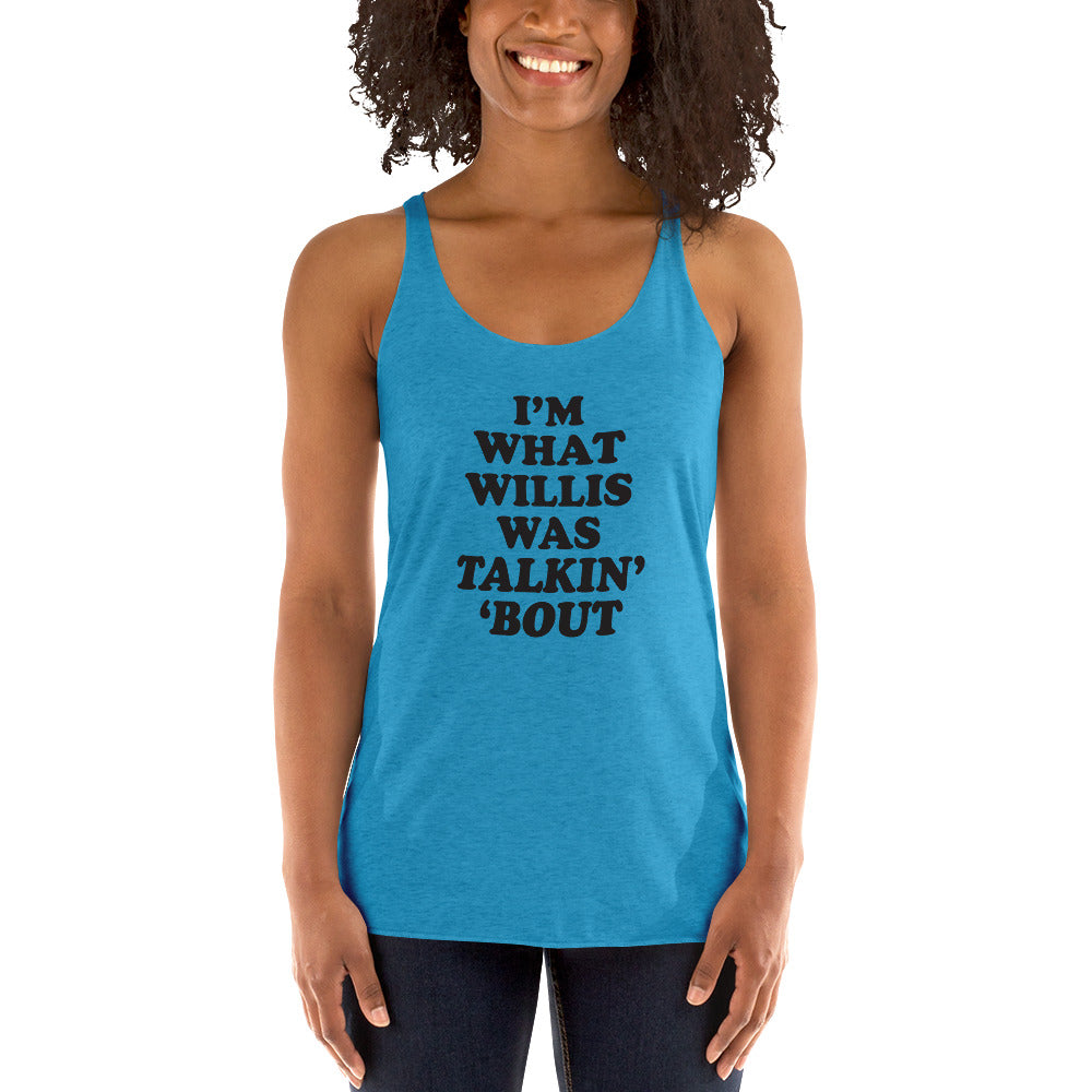 "I'm What Willis Was Talkin Bout" Racerback Tank