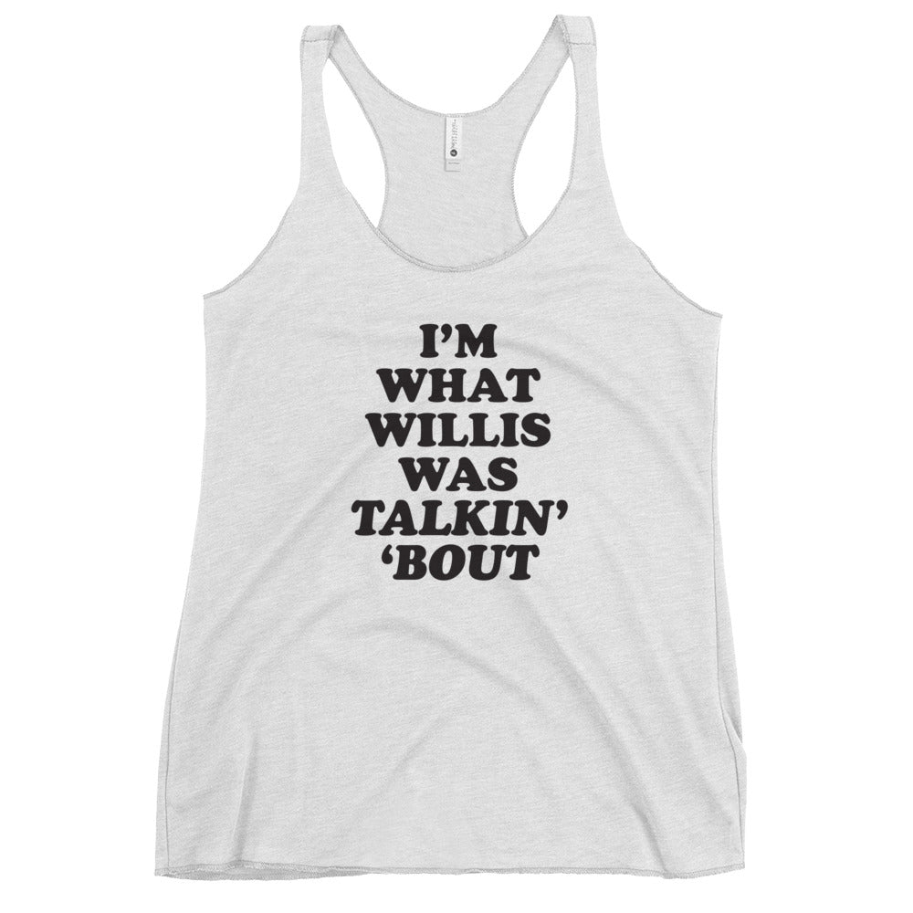 "I'm What Willis Was Talkin Bout" Racerback Tank