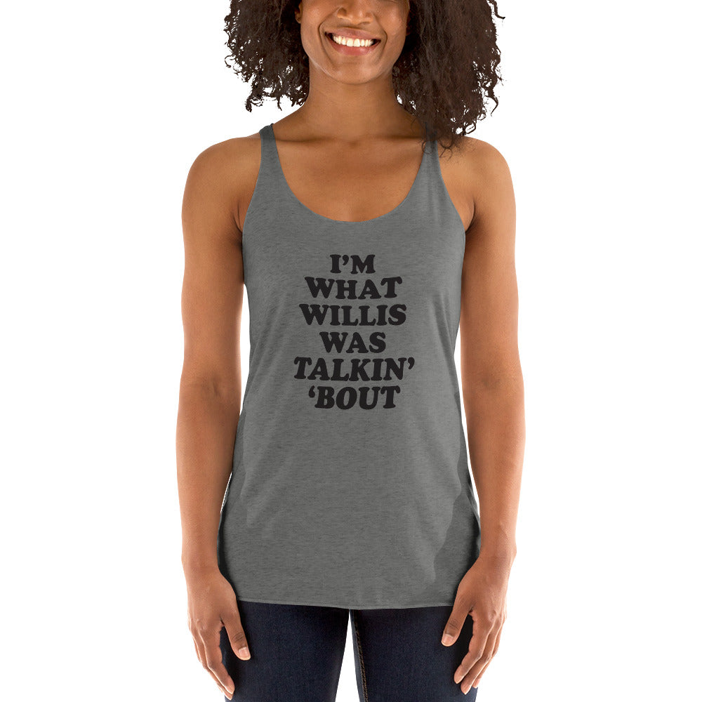 "I'm What Willis Was Talkin Bout" Racerback Tank