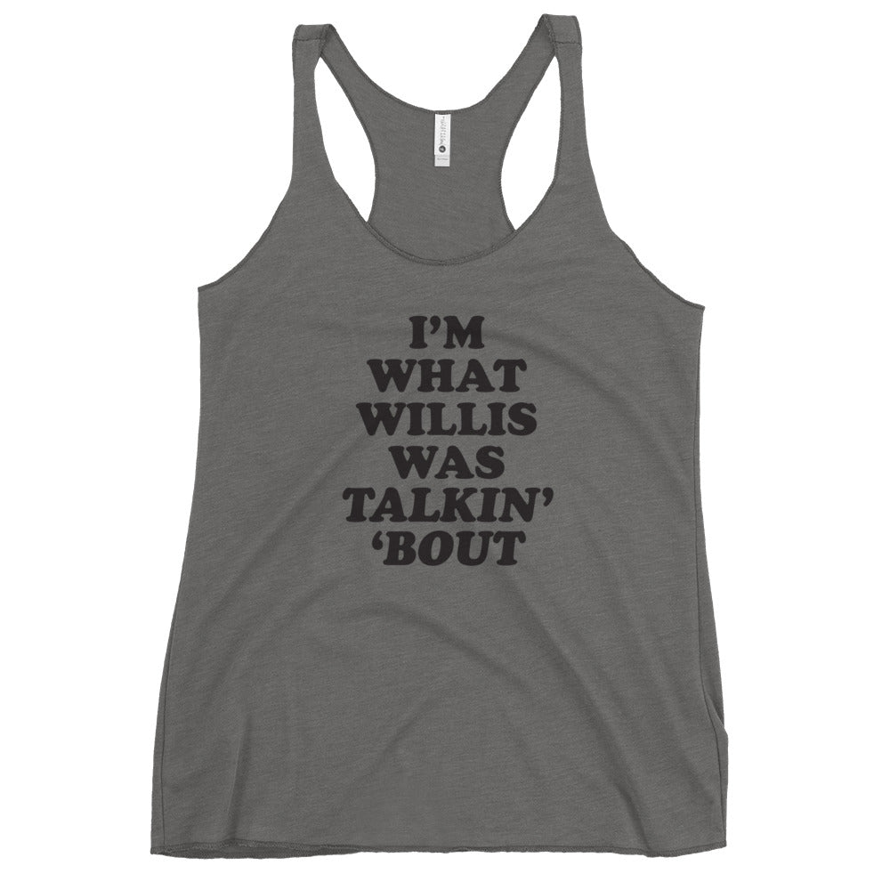 "I'm What Willis Was Talkin Bout" Racerback Tank