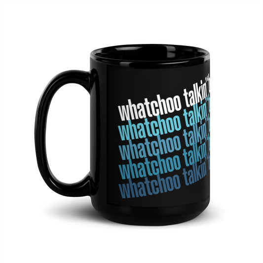 "Whatchoo Talkin Bout" Black Mug with Blue Repeat Pattern