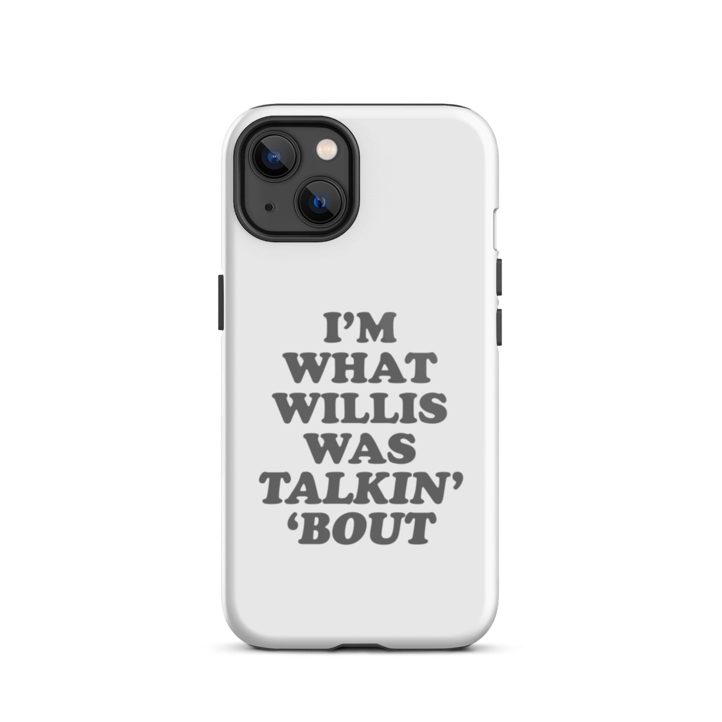 "I'm What Willis Was Talkin Bout" Tough iPhone Case - White