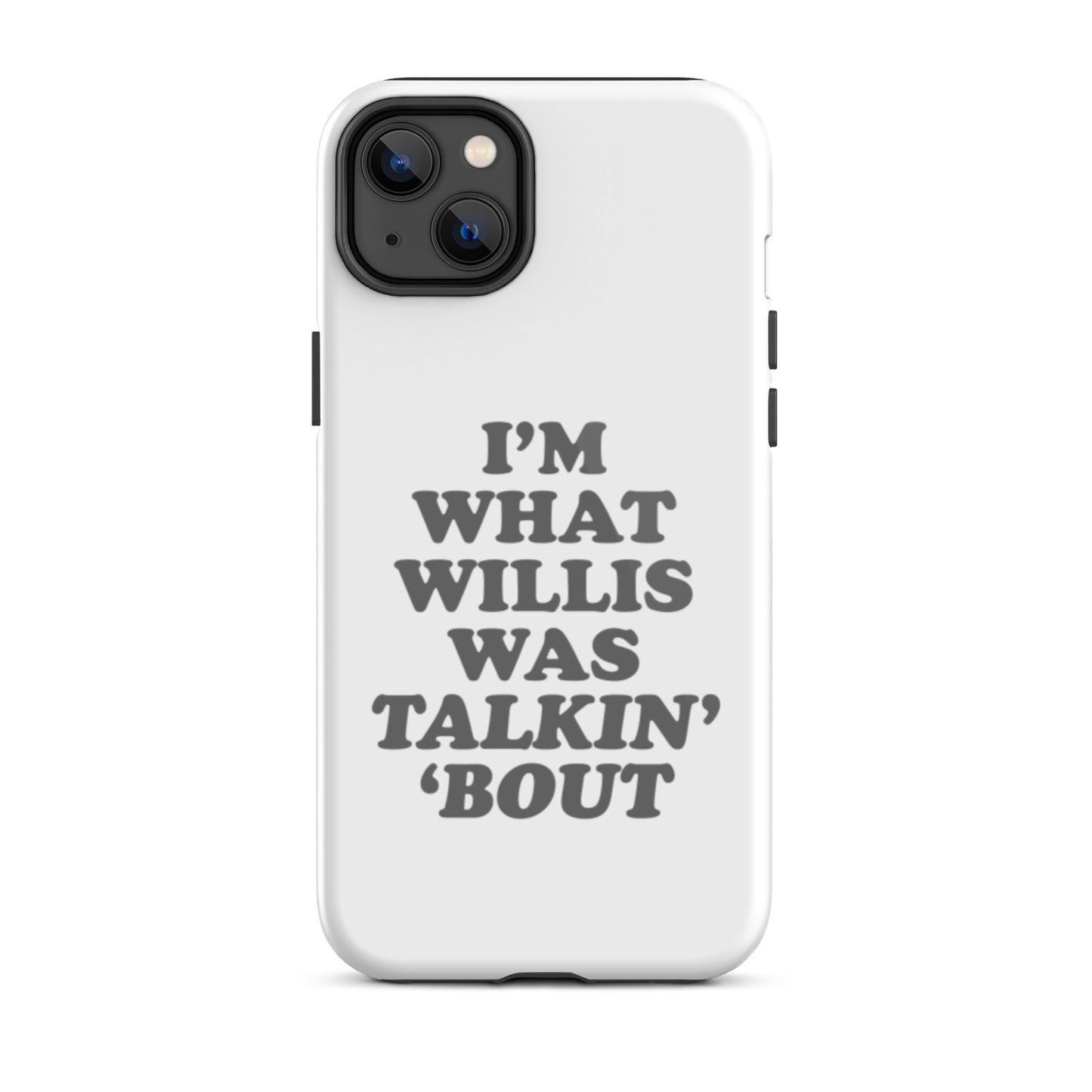 "I'm What Willis Was Talkin Bout" Tough iPhone Case - White