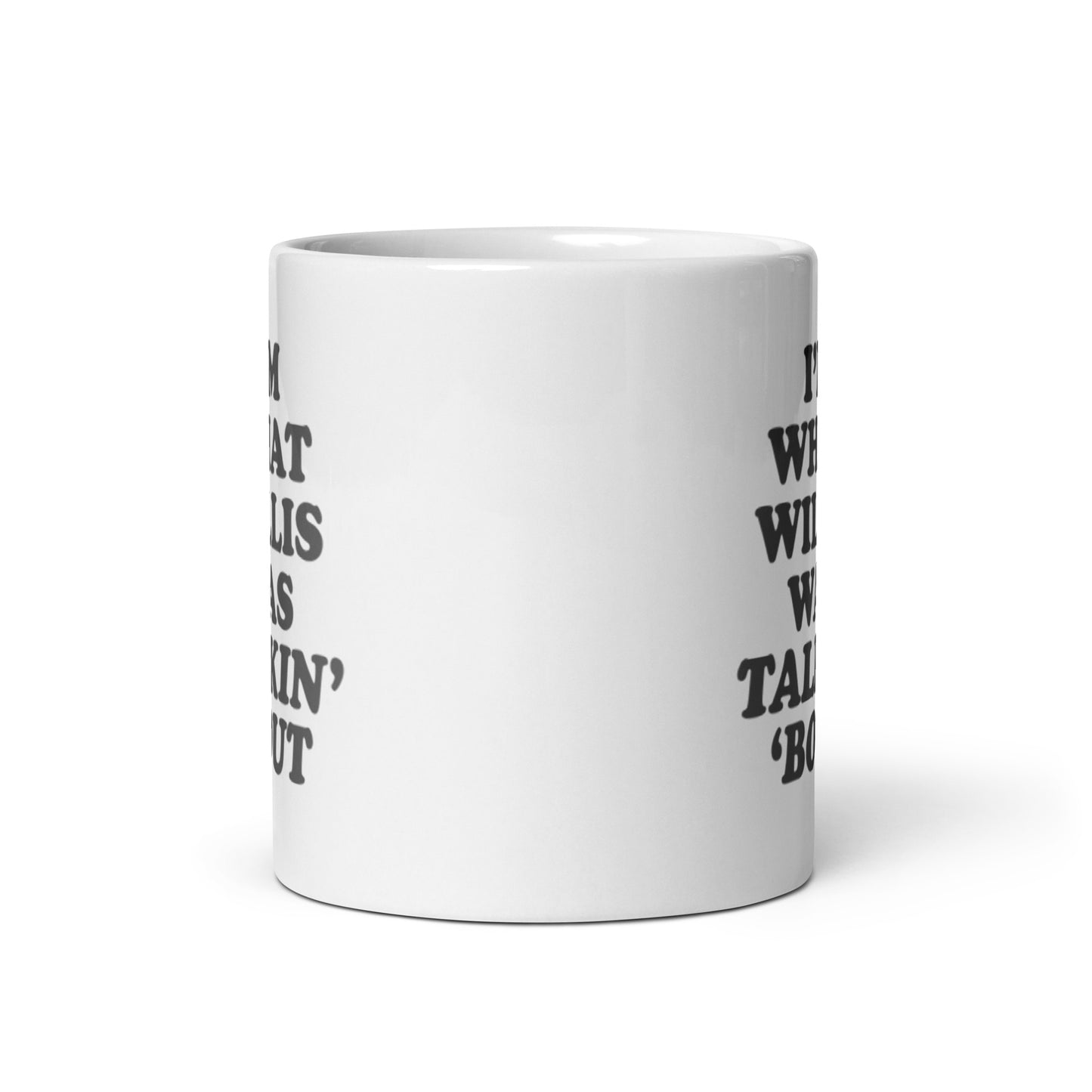 "I'm What Willis Was Talkin Bout" White Mug