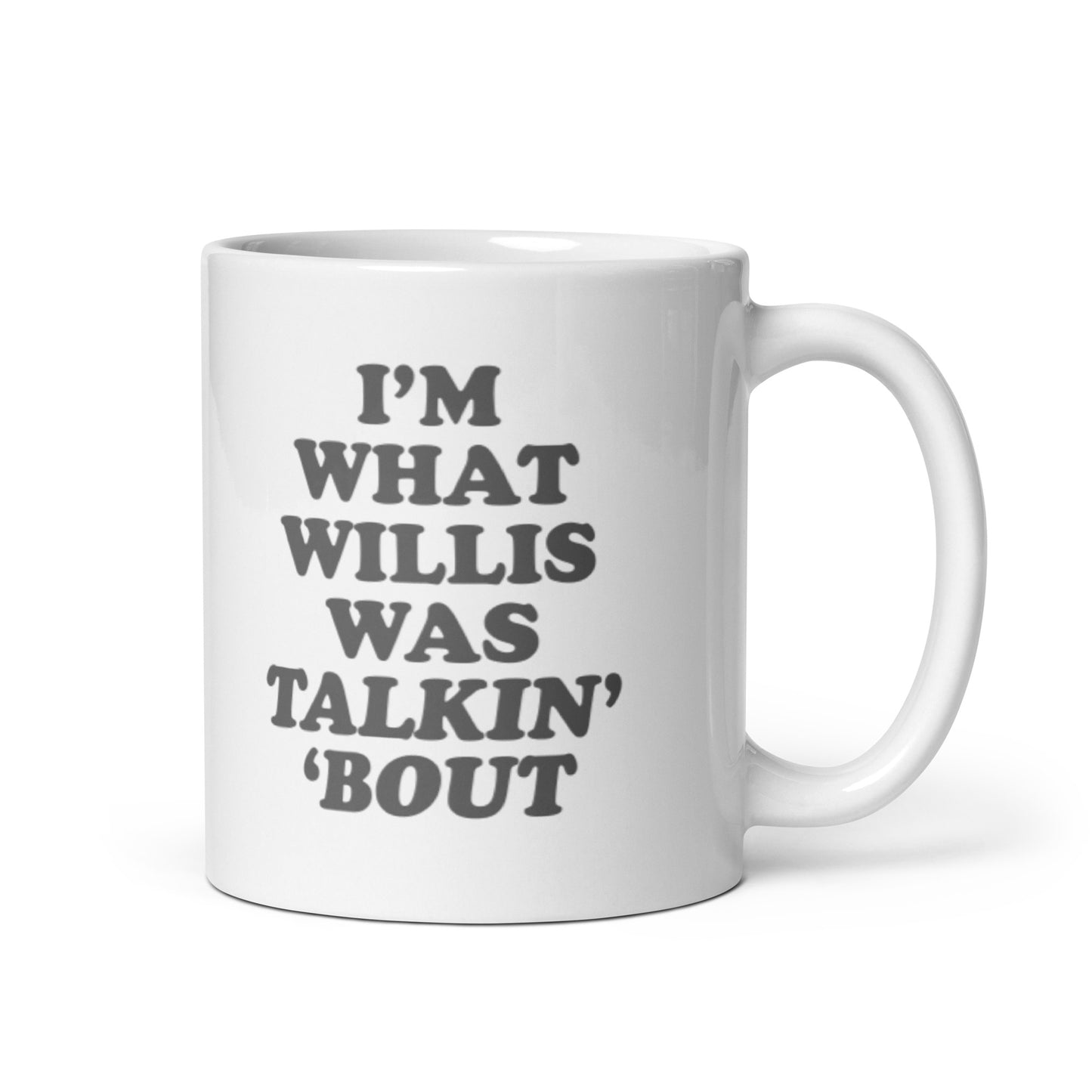 "I'm What Willis Was Talkin Bout" White Mug
