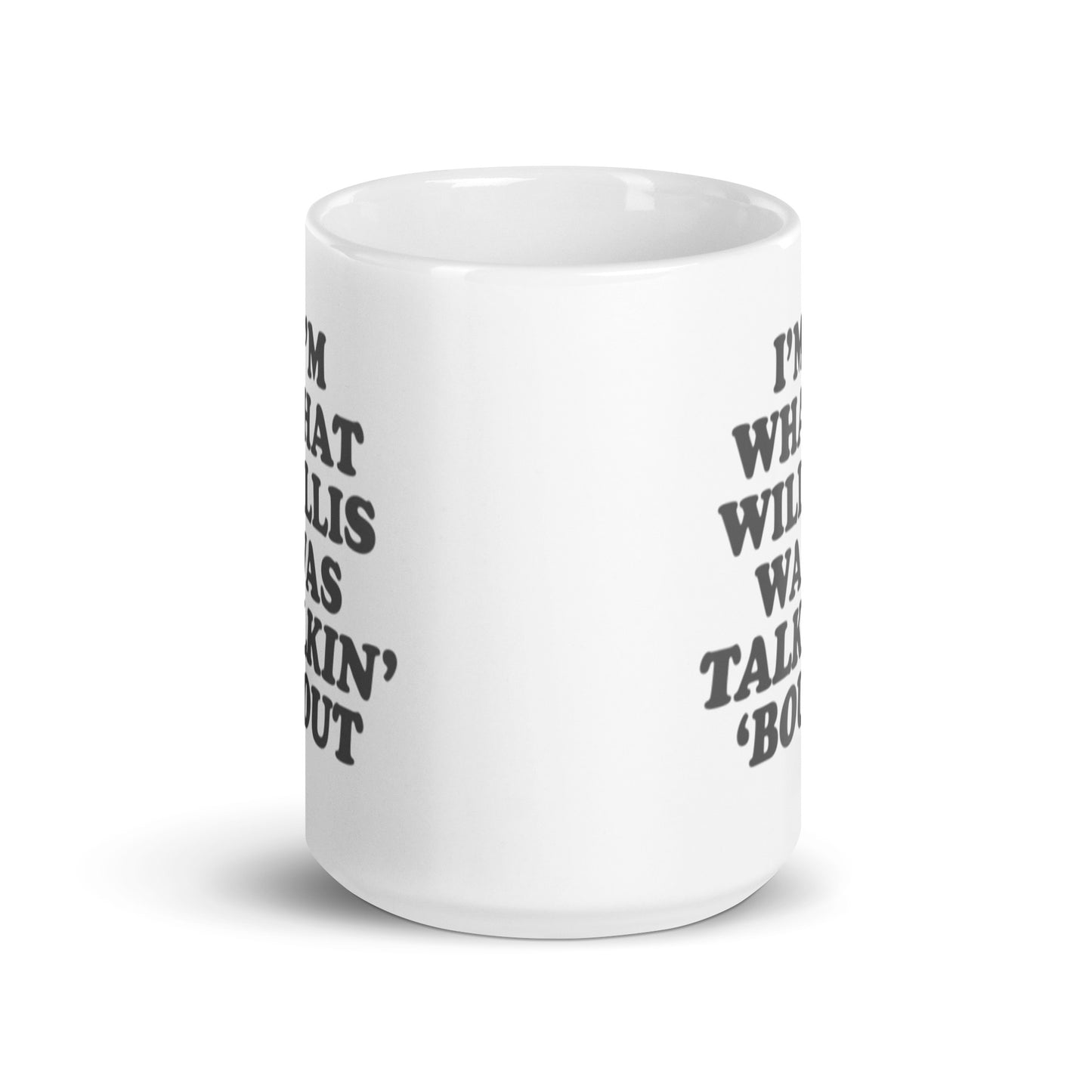 "I'm What Willis Was Talkin Bout" White Mug