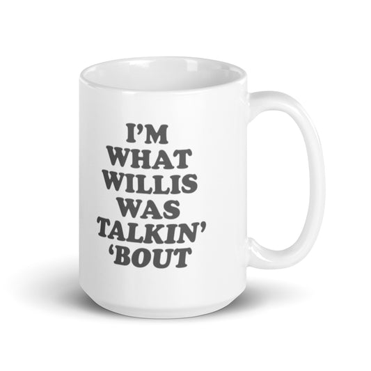 "I'm What Willis Was Talkin Bout" White Mug