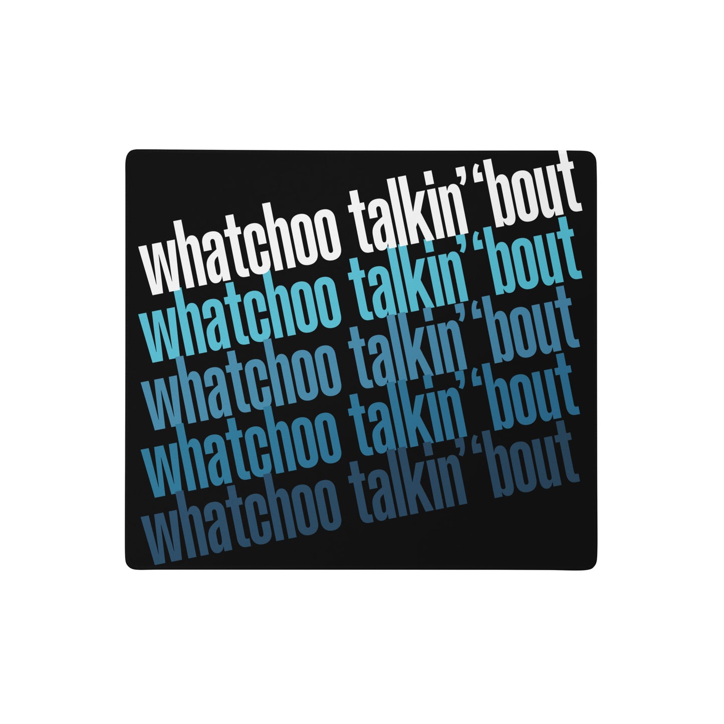 "Whatchoo Talkin Bout" Gaming Mouse Pad