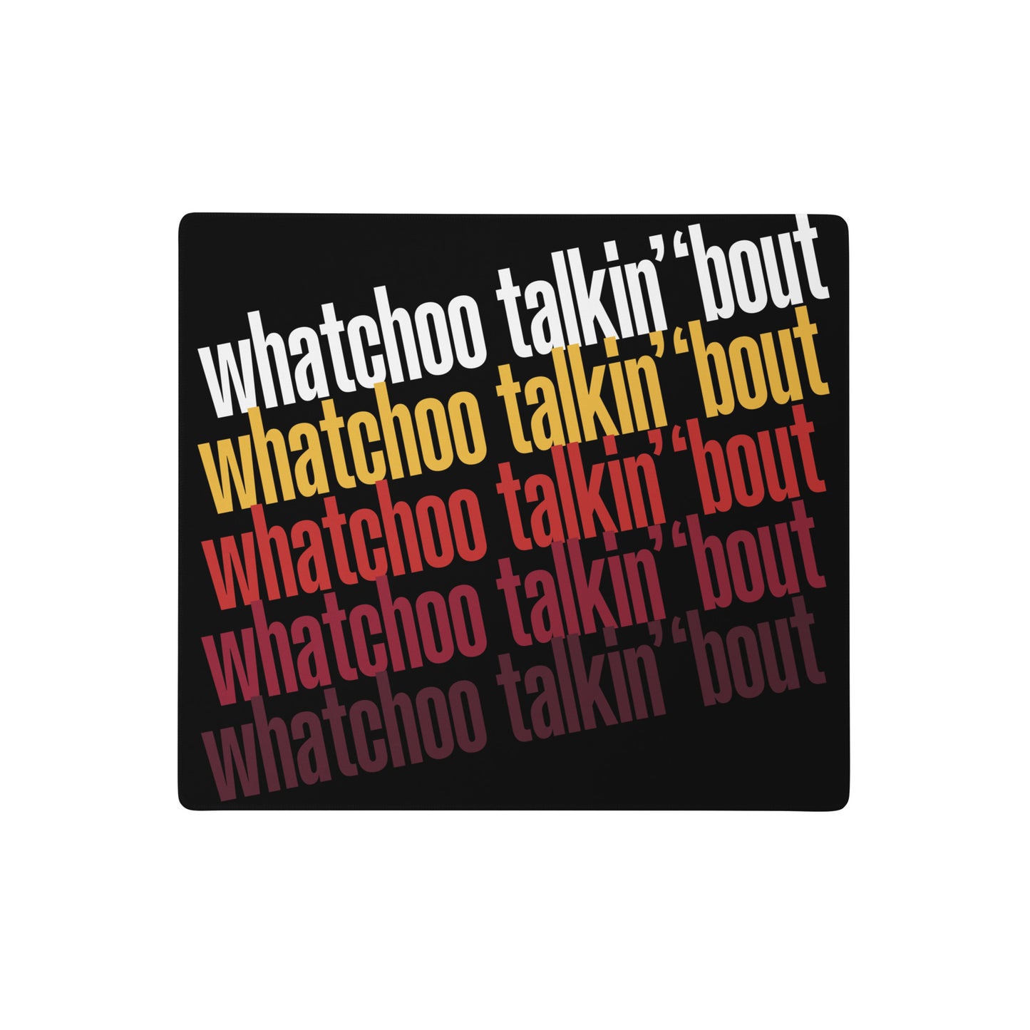 "Whatchoo Talkin Bout" Gaming Mouse Pad