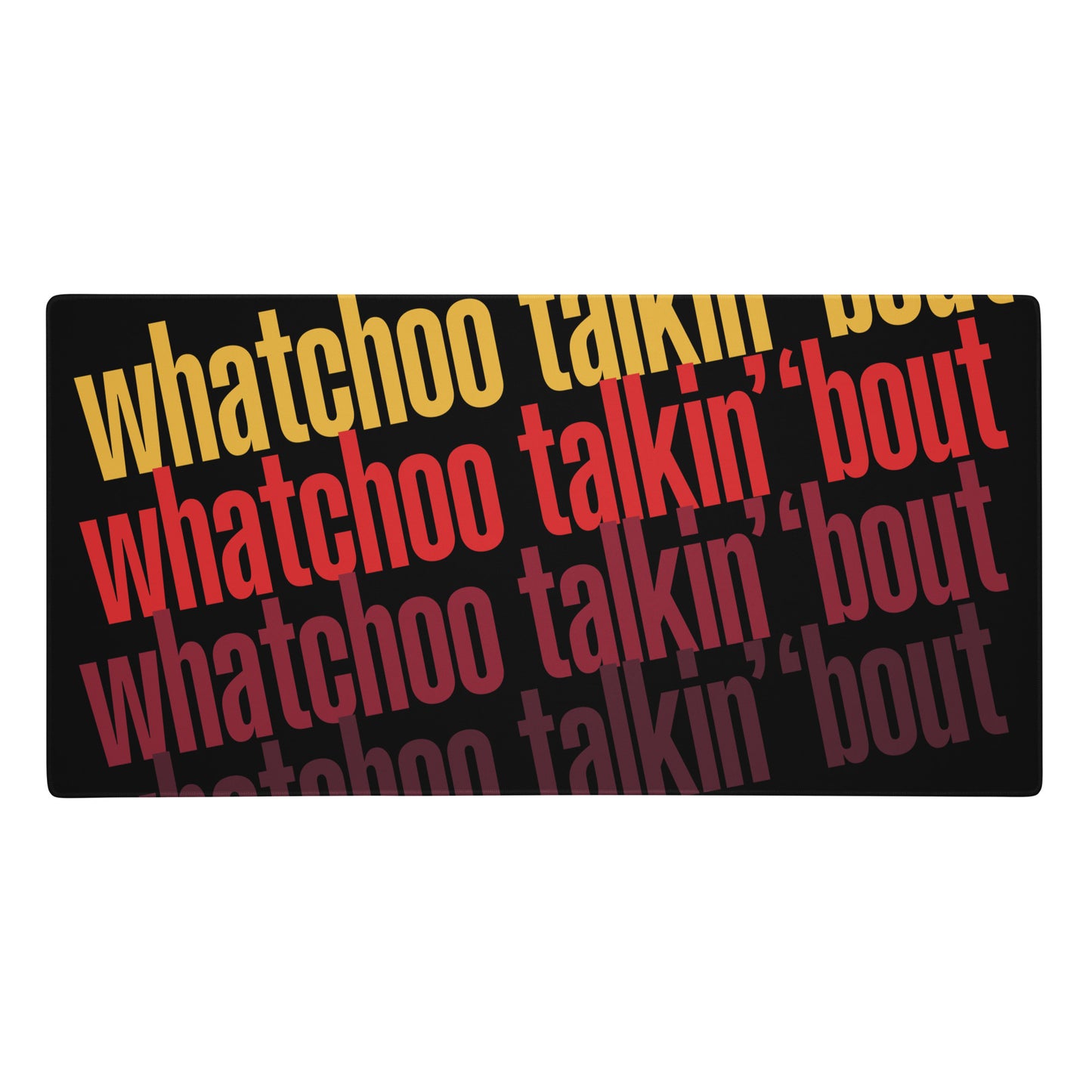 "Whatchoo Talkin Bout" Gaming Mouse Pad