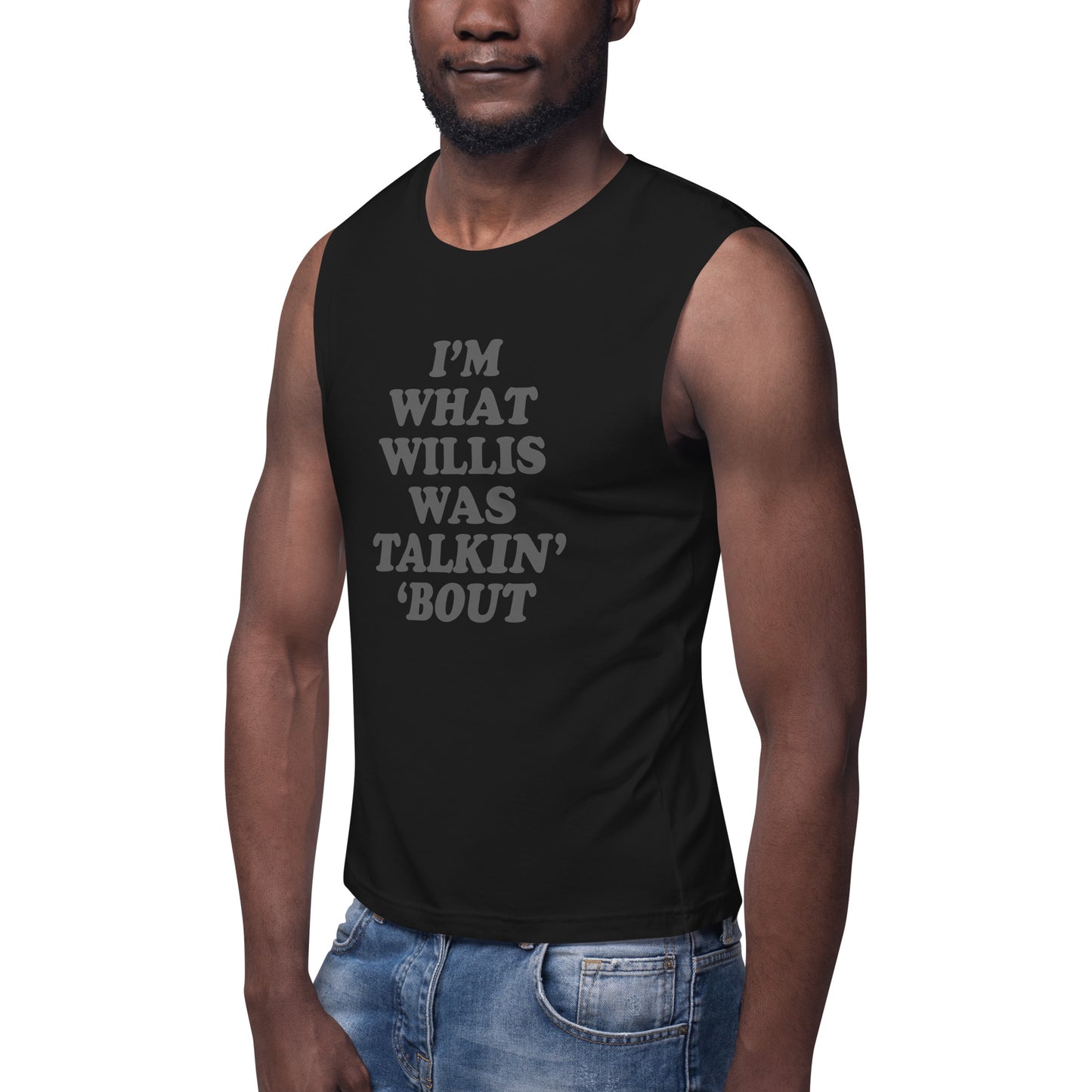 "I'm What Willis Was Talkin Bout" Muscle Shirt