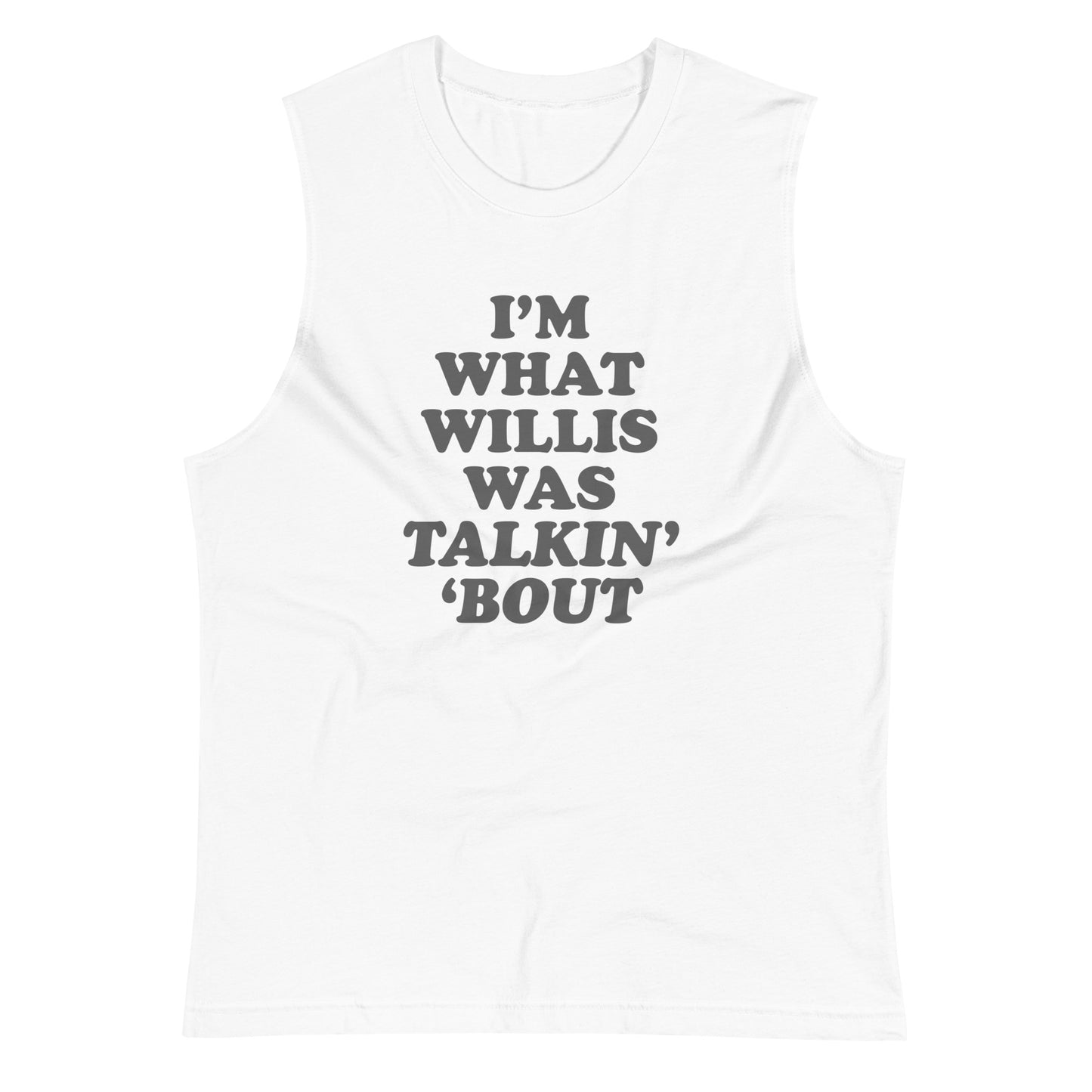"I'm What Willis Was Talkin Bout" Muscle Shirt
