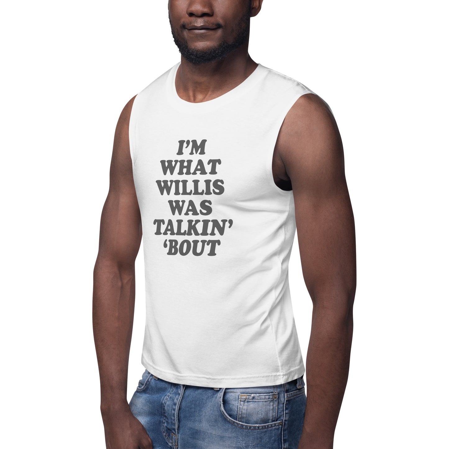 "I'm What Willis Was Talkin Bout" Muscle Shirt