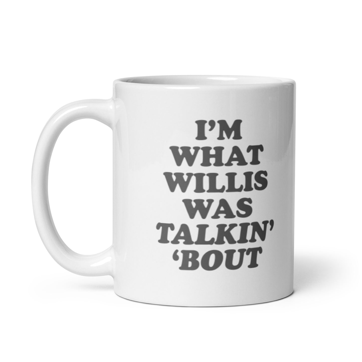 "I'm What Willis Was Talkin Bout" White Mug